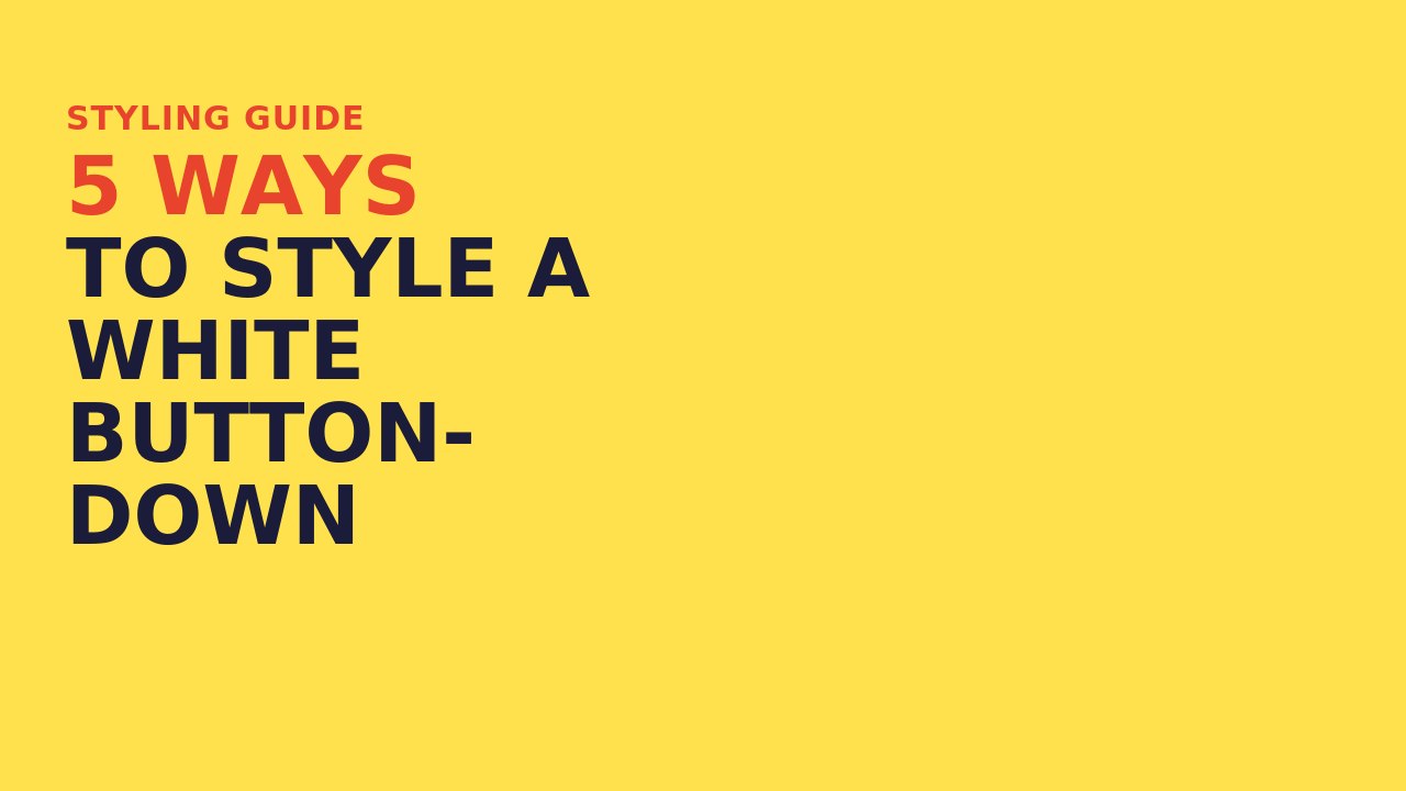 Styling guide thumbnail: 5 Ways to Style a White Button-Down